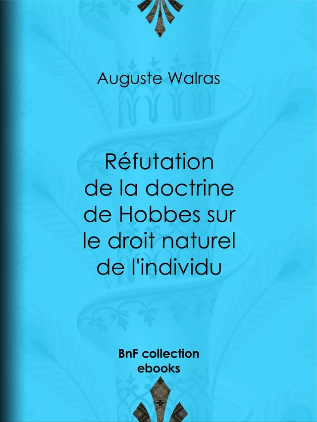 Réfutation de la doctrine de Hobbes sur le droit naturel de l'individu - Auguste Walras - BnF collection ebooks