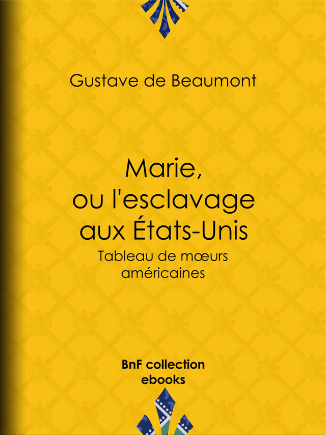 Marie, ou L'Esclavage aux Etats-Unis - Gustave Auguste Bonnin de la Bonninière de Beaumont - BnF collection ebooks