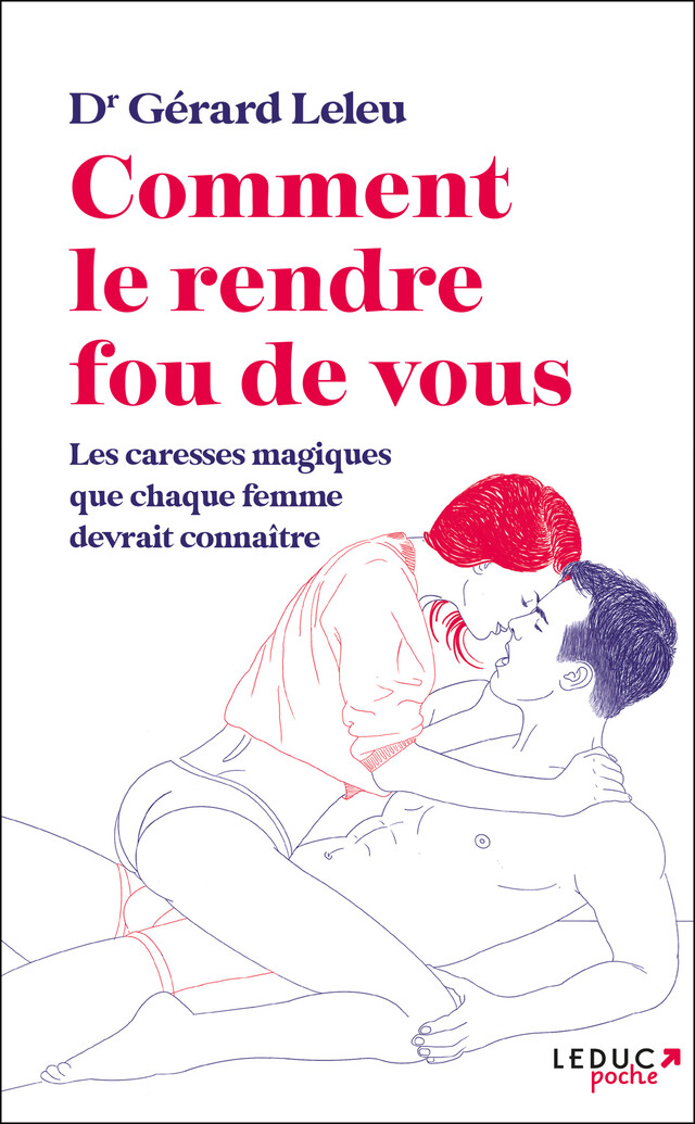 Comment le rendre fou (de vous) : Les caresses magiques que chaque femme devrait connaître - Gérard Leleu - Éditions Leduc