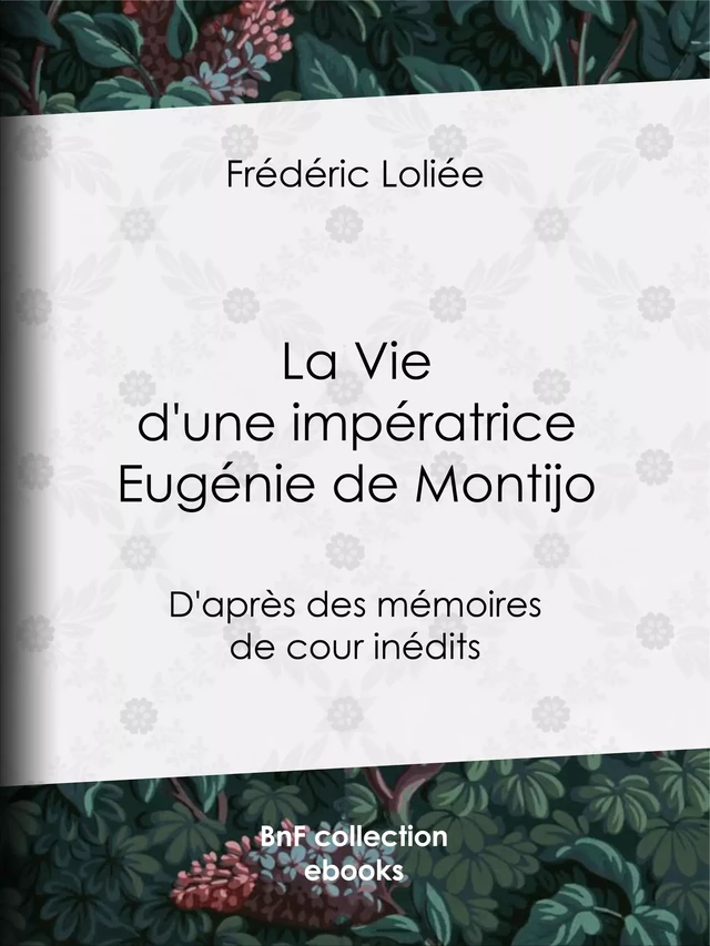 La Vie d'une impératrice Eugénie de Montijo - Frédéric Loliée - BnF collection ebooks