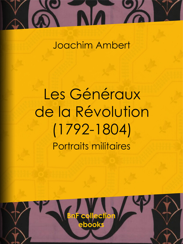 Les Généraux de la Révolution (1792-1804) - Joachim Ambert - BnF collection ebooks