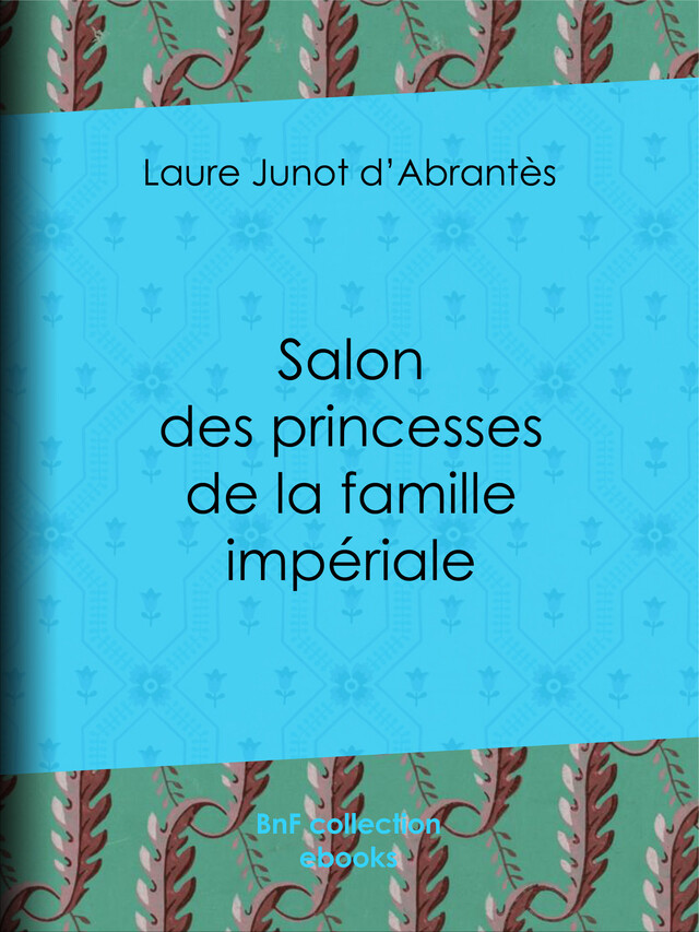 Salon des princesses de la famille impériale - Laure Junot d'Abrantès - BnF collection ebooks