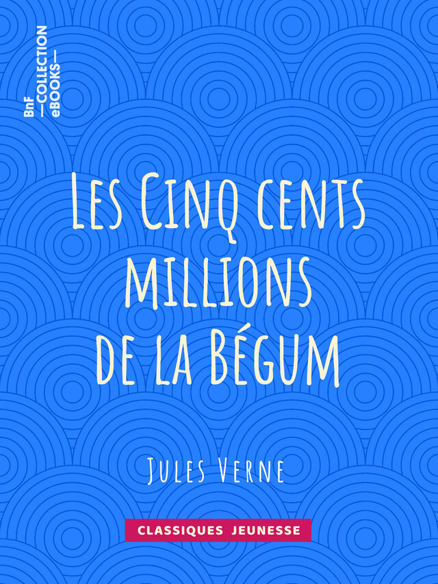 Les Cinq cents millions de la Bégum - Jules Verne, Léon Benett - BnF collection ebooks