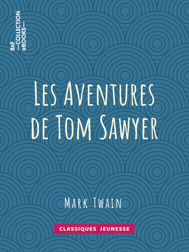 Les Aventures de Tom Sawyer - Mark Twain, Achille-Louis-Joseph Sirouy, William Little Hugues - BnF collection ebooks