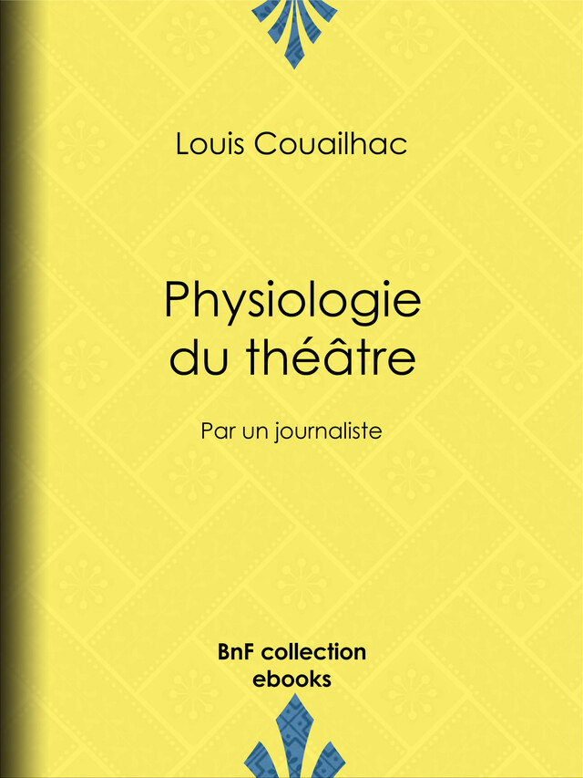 Physiologie du théâtre - Louis Couailhac, Henry Emy, Jean Birouste - BnF collection ebooks