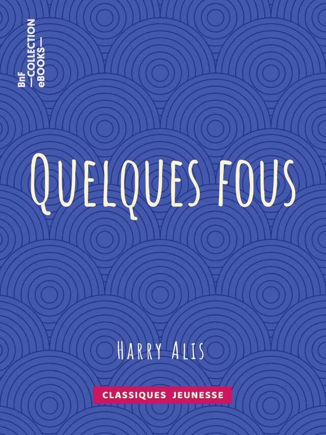 Quelques fous - Harry Alis - BnF collection ebooks