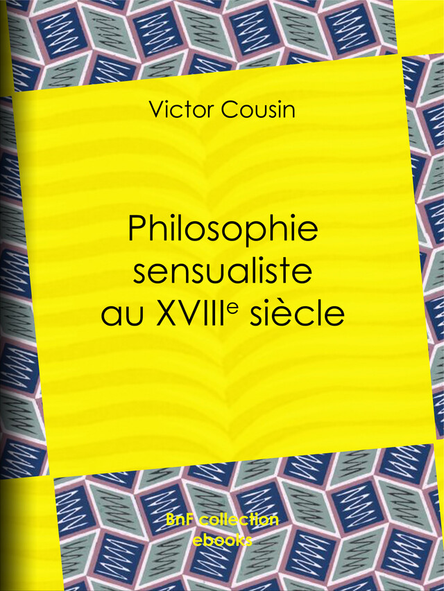 Philosophie sensualiste au dix-huitième siècle - Victor Cousin - BnF collection ebooks