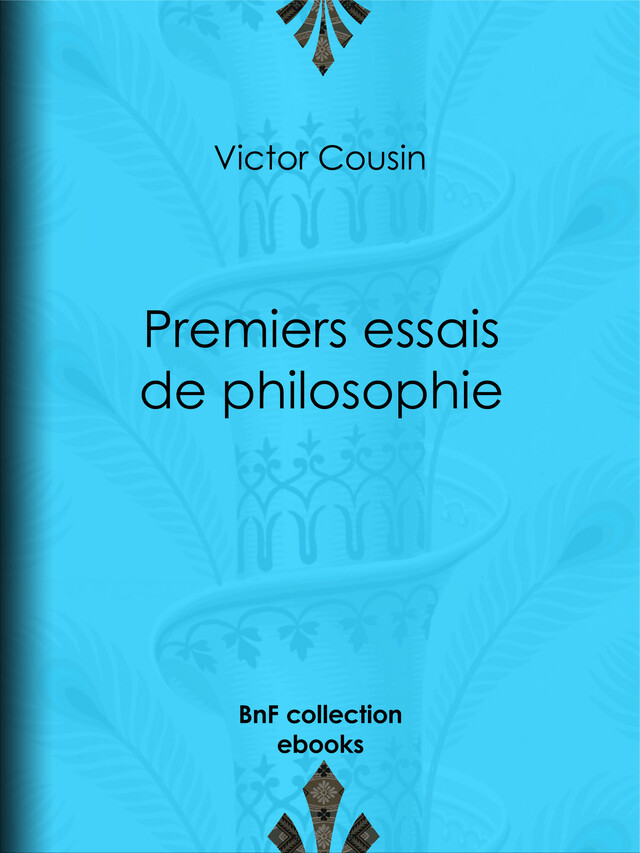 Premiers essais de philosophie - Victor Cousin - BnF collection ebooks