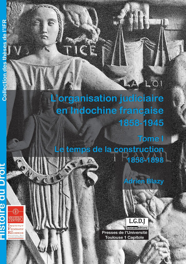 L'organisation judiciaire en Indochine française 1858-1945. Tome I - Adrien Blazy - Presses de l’Université Toulouse 1 Capitole