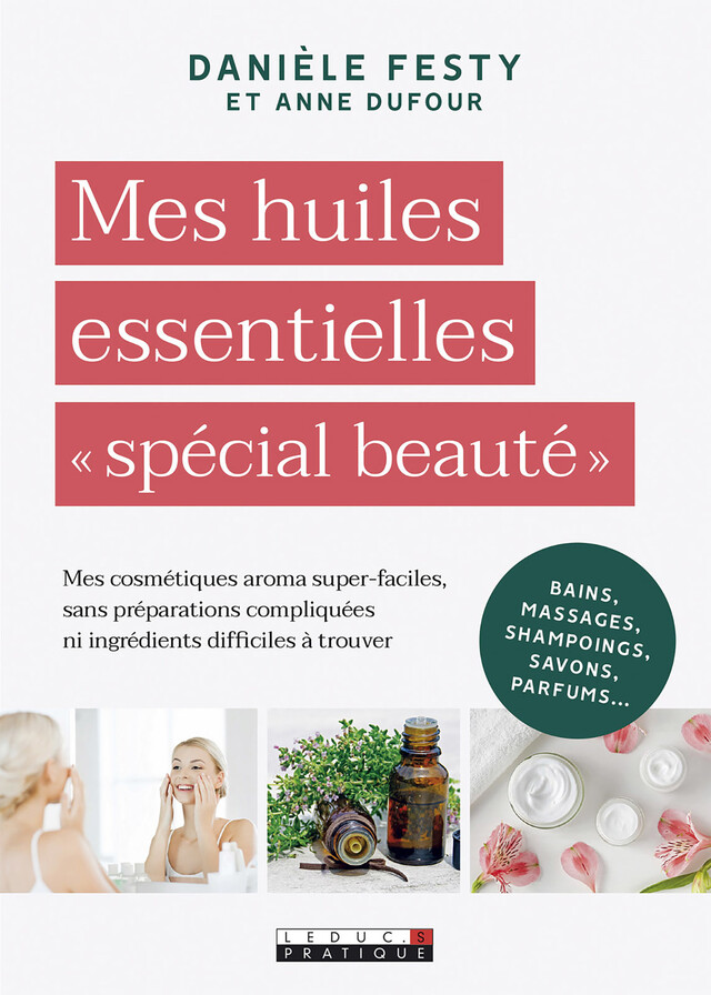 Mes huiles essentielles « spécial beauté » - Danièle Festy, Anne Dufour - Éditions Leduc