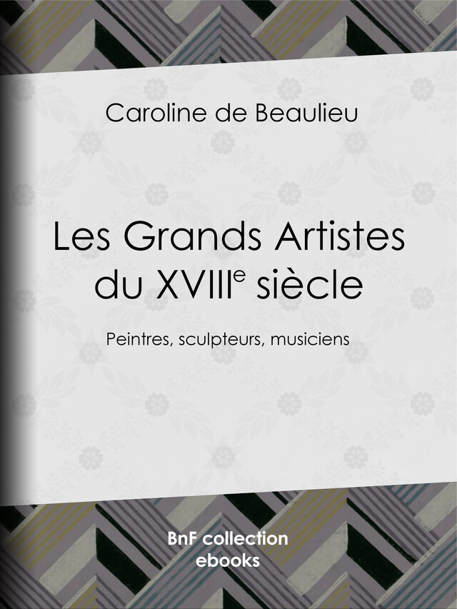 Les Grands Artistes du XVIIIe siècle - Caroline de Beaulieu - BnF collection ebooks