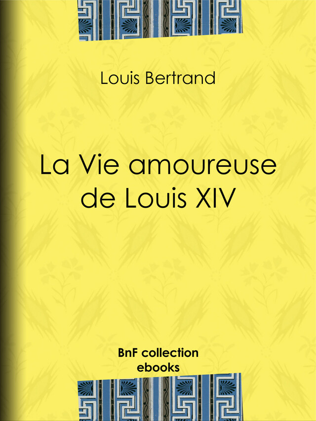 La Vie amoureuse de Louis XIV - Louis Bertrand - BnF collection ebooks