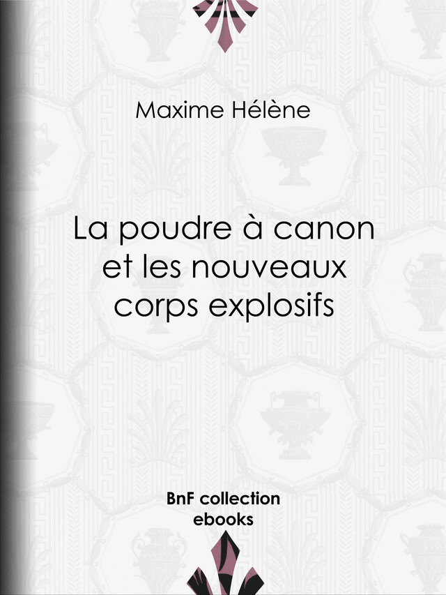 La Poudre à canon et les nouveaux corps explosifs - Maxime Hélène, Jules Férat - BnF collection ebooks