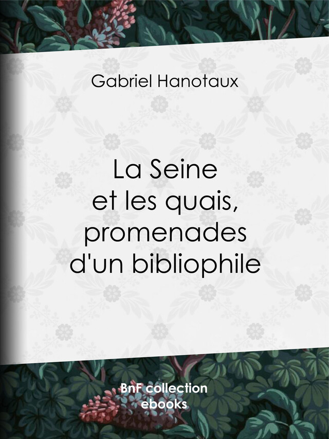 La Seine et les quais, promenades d'un bibliophile - Gabriel Hanotaux - BnF collection ebooks