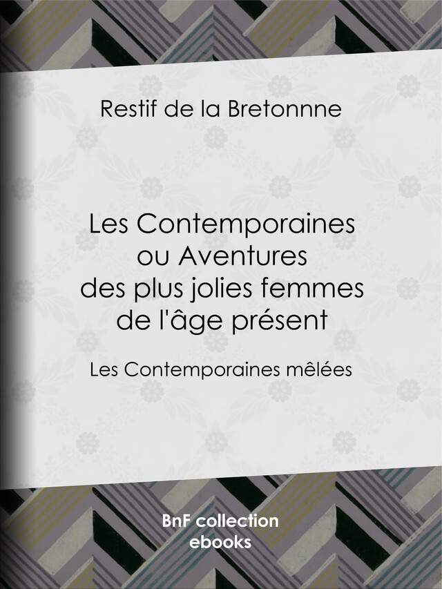 Les Contemporaines ou Aventures des plus jolies femmes de l'âge présent - Restif de la Bretonne - BnF collection ebooks
