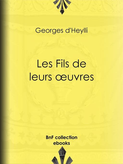 Les Fils de leurs œuvres - Georges d' Heylli - BnF collection ebooks