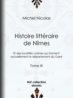 Histoire littéraire de Nîmes et des localités voisines qui forment actuellement le département du Gard