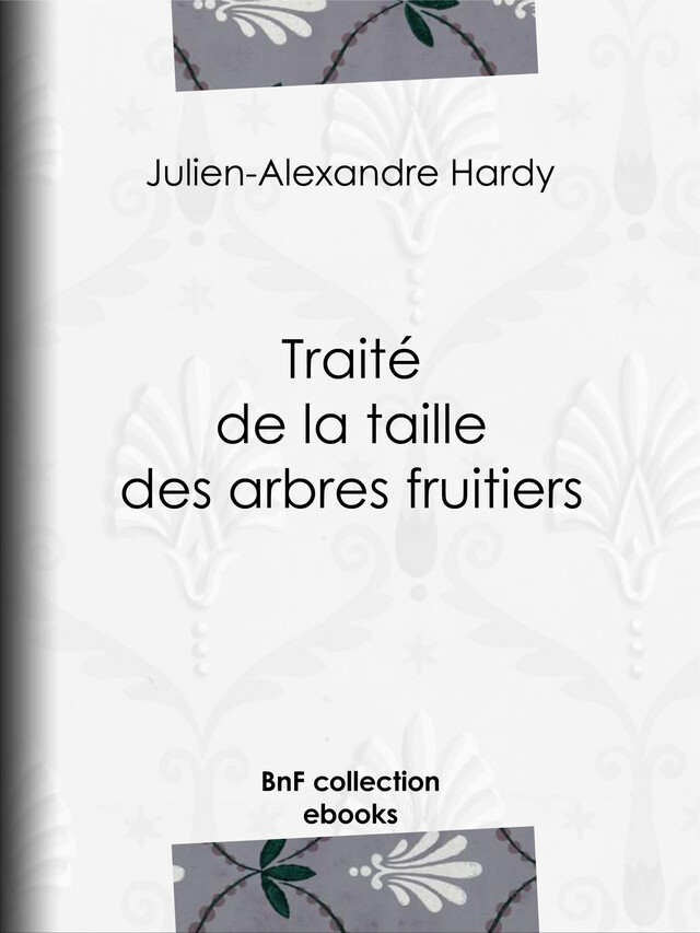 Traité de la taille des arbres fruitiers - Julien-Alexandre Hardy - BnF collection ebooks