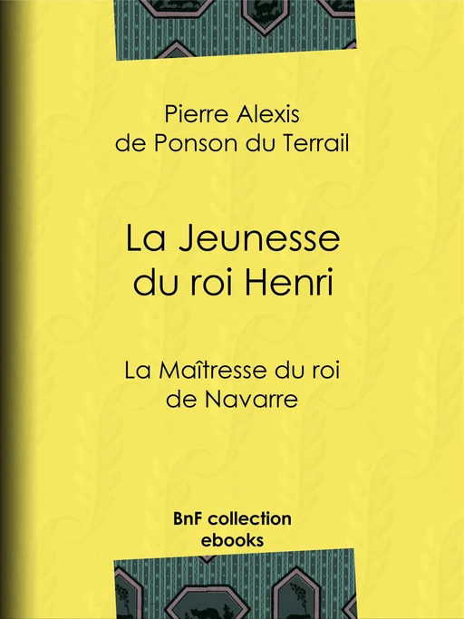 La Maîtresse du roi de Navarre - Pierre Alexis de Ponson du Terrail - BnF collection ebooks