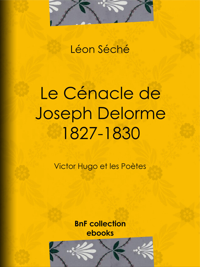 Le Cénacle de Joseph Delorme : 1827-1830 - Léon Séché - BnF collection ebooks