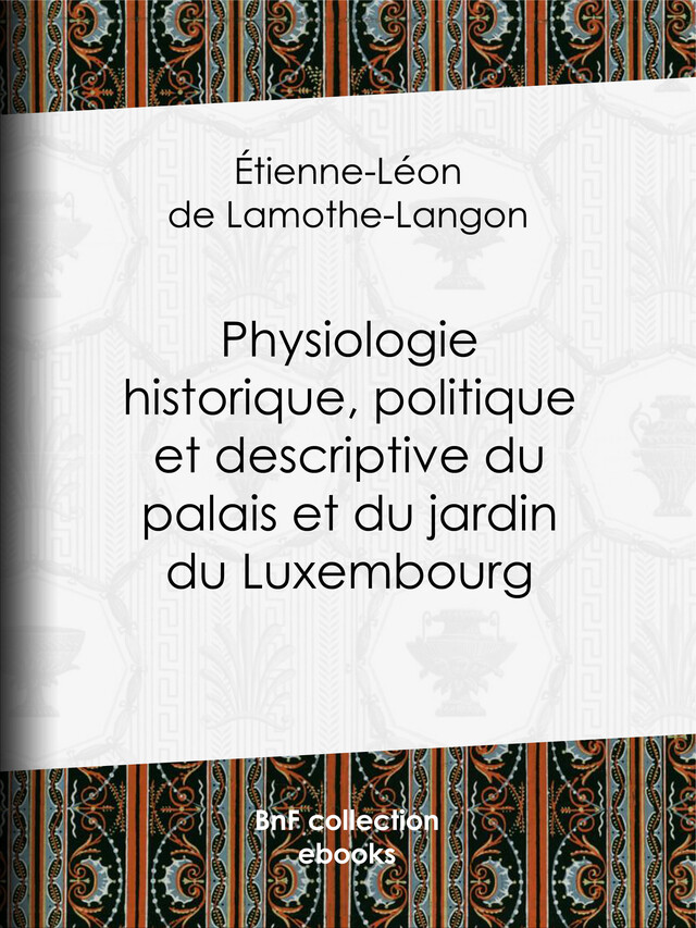 Physiologie historique, politique et descriptive du palais et du jardin du Luxembourg - Étienne-Léon de Lamothe-Langon - BnF collection ebooks