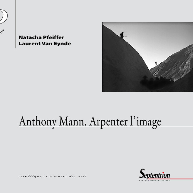 Anthony Mann. Arpenter l'image - Natacha Pfeiffer, Laurent Van Eynde - Presses Universitaires du Septentrion