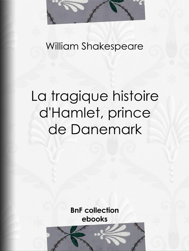 La tragique histoire de Hamlet, prince de Danemark - William Shakespeare - BnF collection ebooks