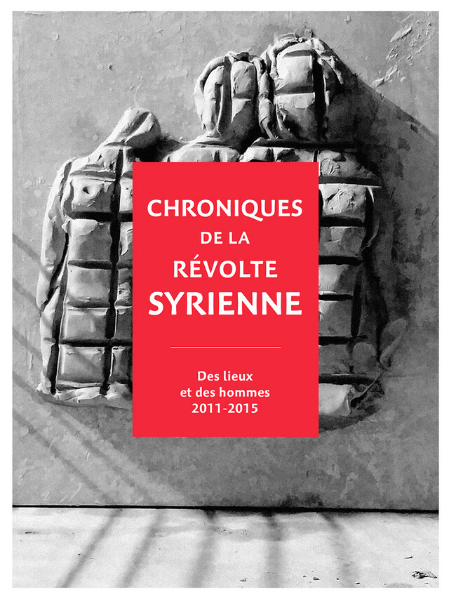 Chroniques de la révolte syrienne - Mémoire Créative de la Révolution Syrienne - Presses de l’Ifpo