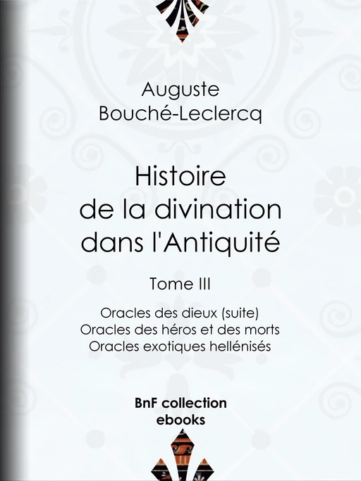 Histoire de la divination dans l'Antiquité - Auguste Bouché-Leclercq - BnF collection ebooks