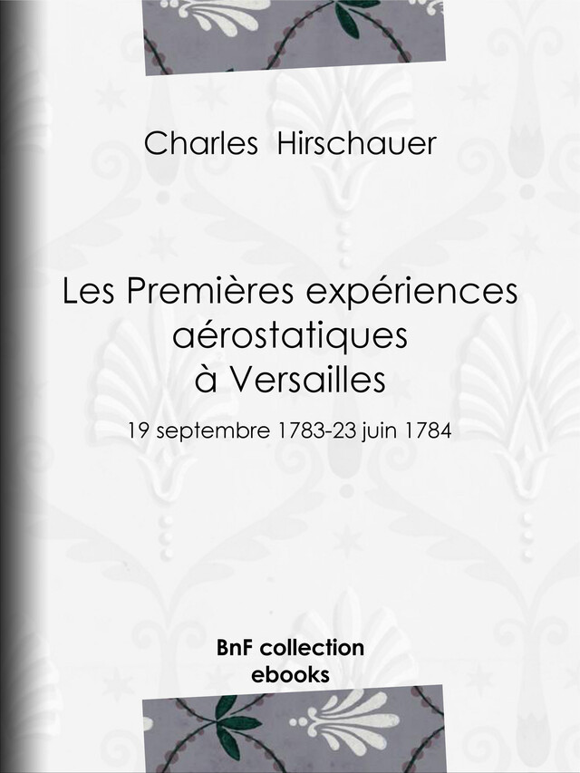 Les Premières Expériences aérostatiques à Versailles - Charles Hirschauer - BnF collection ebooks