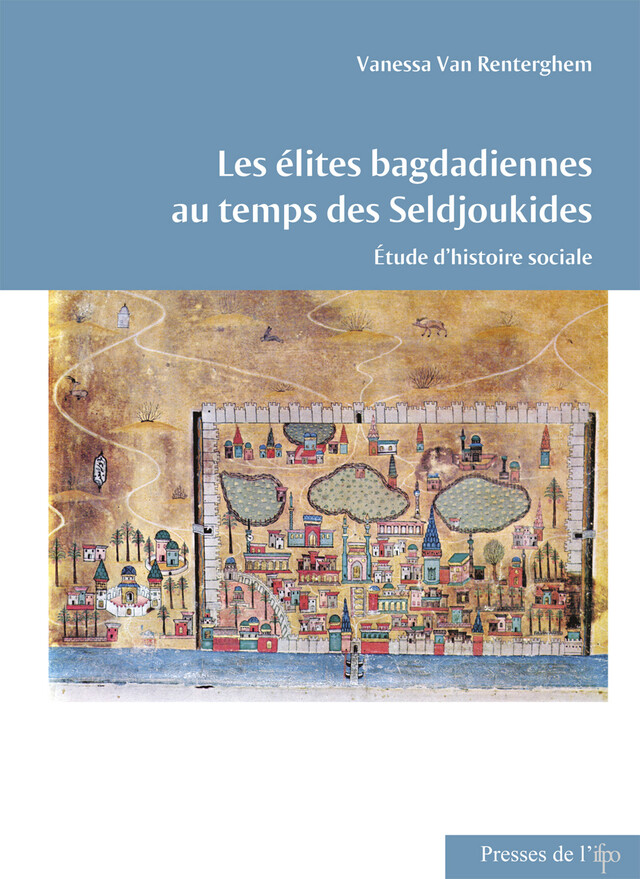 Les élites bagdadiennes au temps des Seldjoukides - Vanessa Van Renterghem - Presses de l’Ifpo