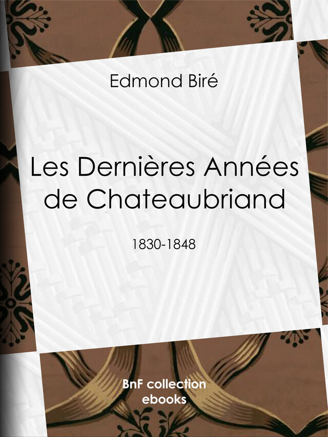 Les Dernières Années de Chateaubriand - Edmond Biré - BnF collection ebooks