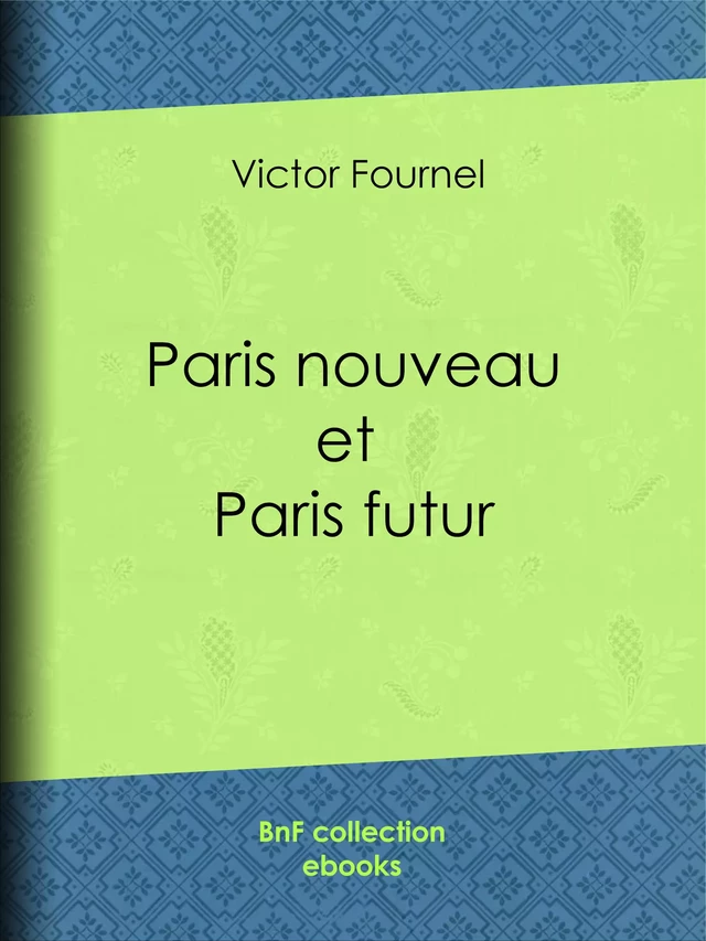 Paris nouveau et Paris futur - Victor Fournel - BnF collection ebooks