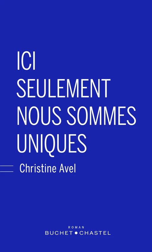 Ici seulement nous sommes uniques - Christine Avel - Libella