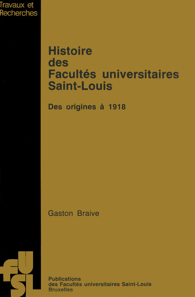 Histoire des Facultés universitaires Saint-Louis - Gaston Braive - Presses de l’Université Saint-Louis