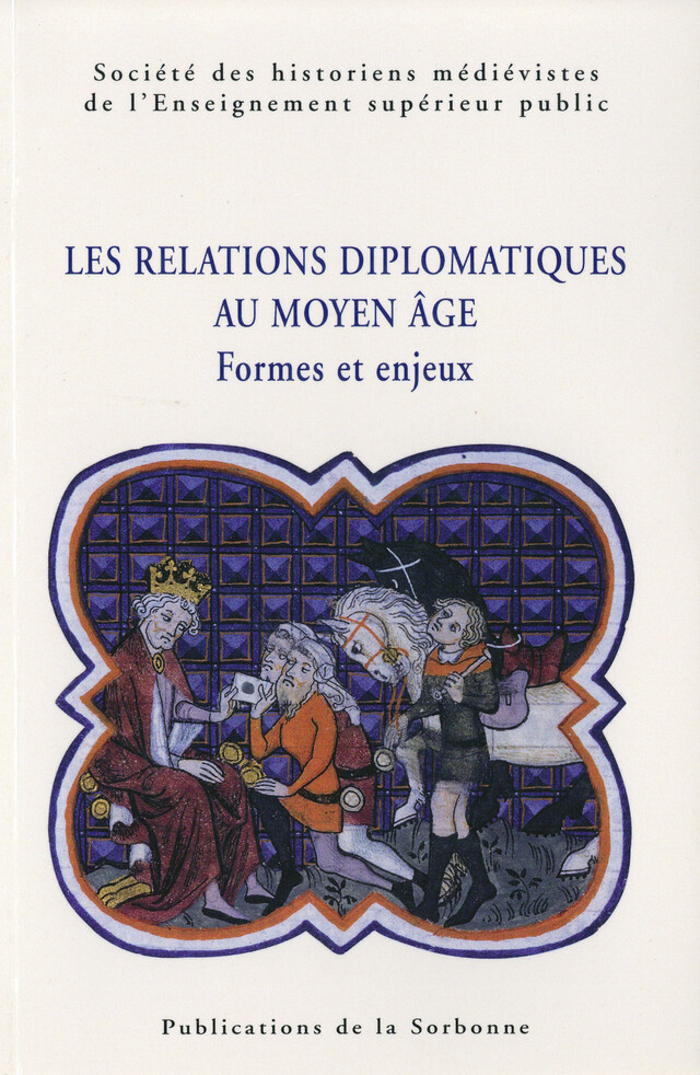 Les relations diplomatiques au Moyen Âge. Formes et enjeux -  - Éditions de la Sorbonne