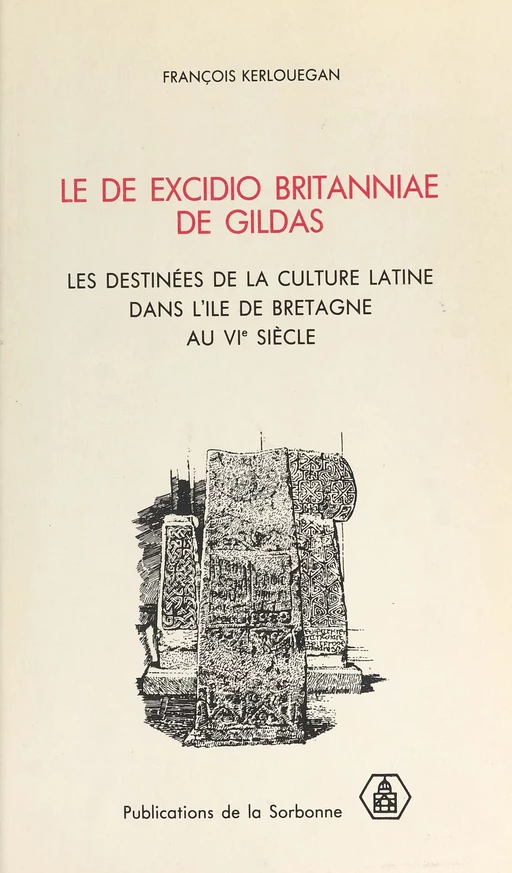 Le «De excidio Britanniae» de Gildas : Les Destinées de la culture latine dans l'île de Bretagne au VIe siècle - François Kerlouégan - FeniXX réédition numérique