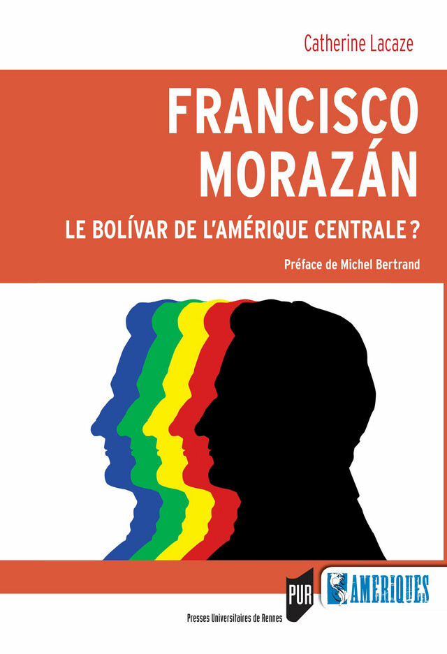 Francisco Morazan : Le bolivar de l’Amérique Centrale ? - Catherine Lacaze - Presses universitaires de Rennes