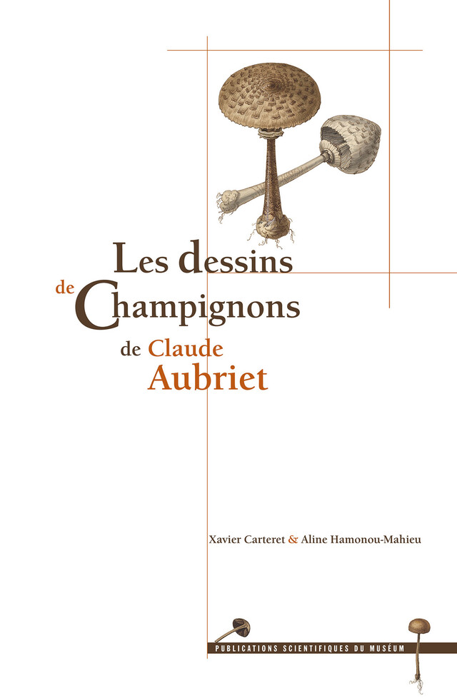 Les dessins de Champignons de Claude Aubriet - Xavier Carteret, Aline Hamonou-Mahieu - Publications scientifiques du Muséum