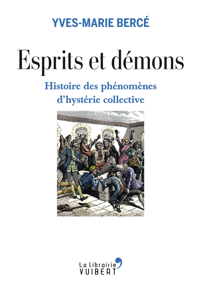 Esprits et démons - Histoire des phénomènes d'hystérie collective XVIe-XXe siècle - Yves-Marie Bercé - La Librairie Vuibert