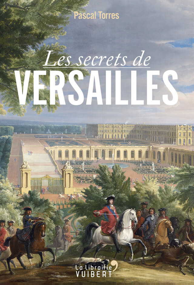 Les secrets de Versailles - Pascal Torres - La Librairie Vuibert