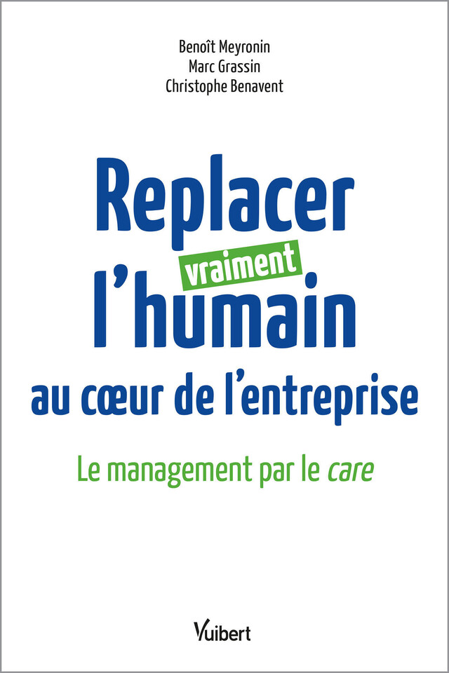 Replacer vraiment l’humain au cœur de l’entreprise : Le management par le care - Benoît Meyronin, Marc Grassin, Christophe Benavent - Vuibert