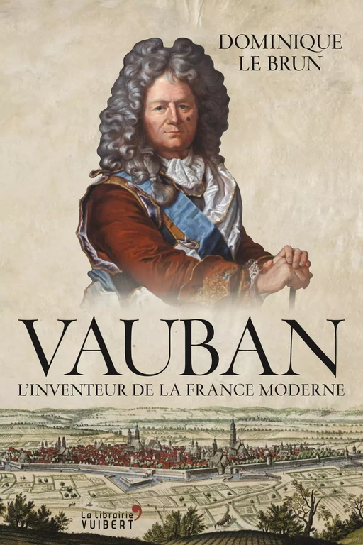 Vauban : L'inventeur de la France moderne - Dominique Le Brun - La Librairie Vuibert