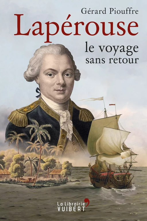 Lapérouse : le voyage sans retour - Gérard Piouffre - La Librairie Vuibert