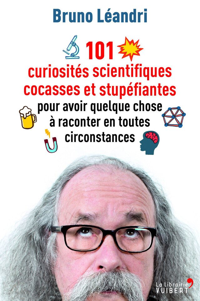 101 curiosités scientifiques cocasses et stupéfiantes pour avoir quelque chose à raconter en toutes circonstances - Bruno Léandri - La Librairie Vuibert