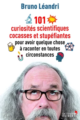 101 curiosités scientifiques cocasses et stupéfiantes pour avoir quelque chose à raconter en toutes circonstances