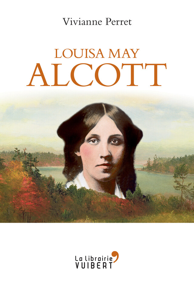 Louisa May Alcott - La mère des filles du docteur March - Vivianne Perret - La Librairie Vuibert