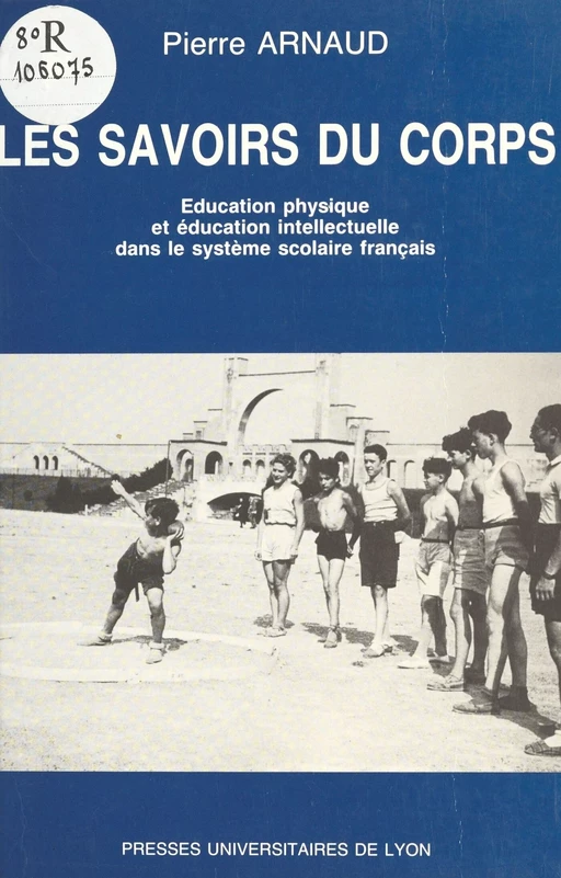 Les Savoirs du corps : éducation physique et éducation intellectuelle dans le système scolaire français - Pierre Arnaud - FeniXX réédition numérique