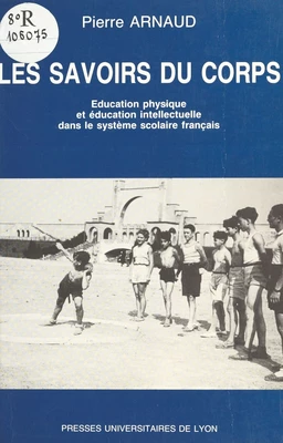 Les Savoirs du corps : éducation physique et éducation intellectuelle dans le système scolaire français