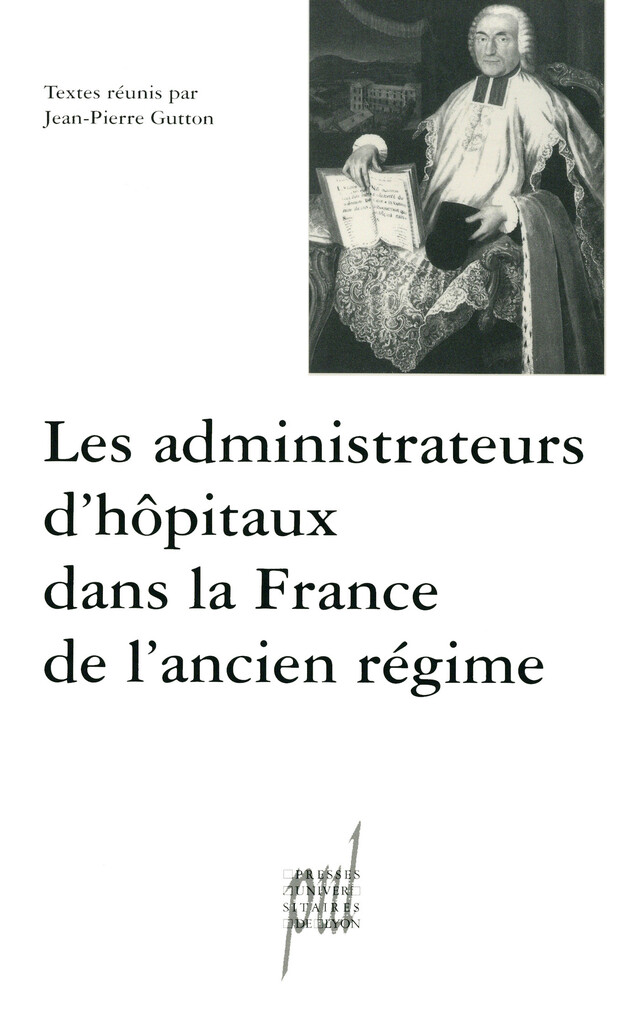 Les administrateurs d’hôpitaux dans la France de l’ancien régime -  - Presses universitaires de Lyon